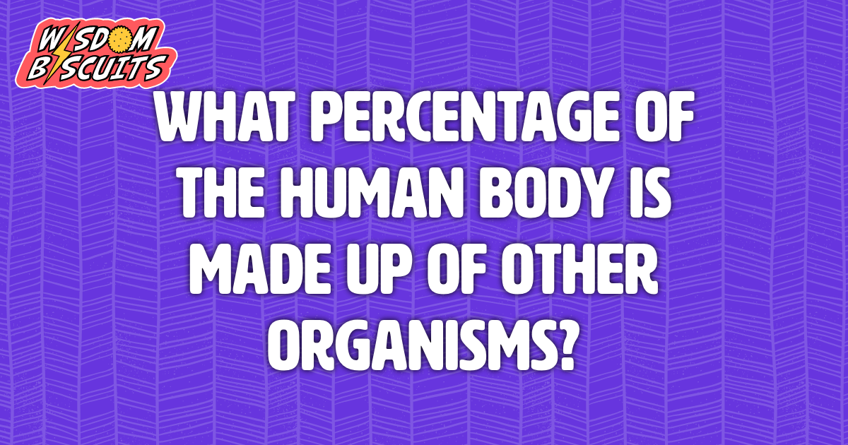 What Percentage Of The Human Body Is Made Up Of Other Organisms ...