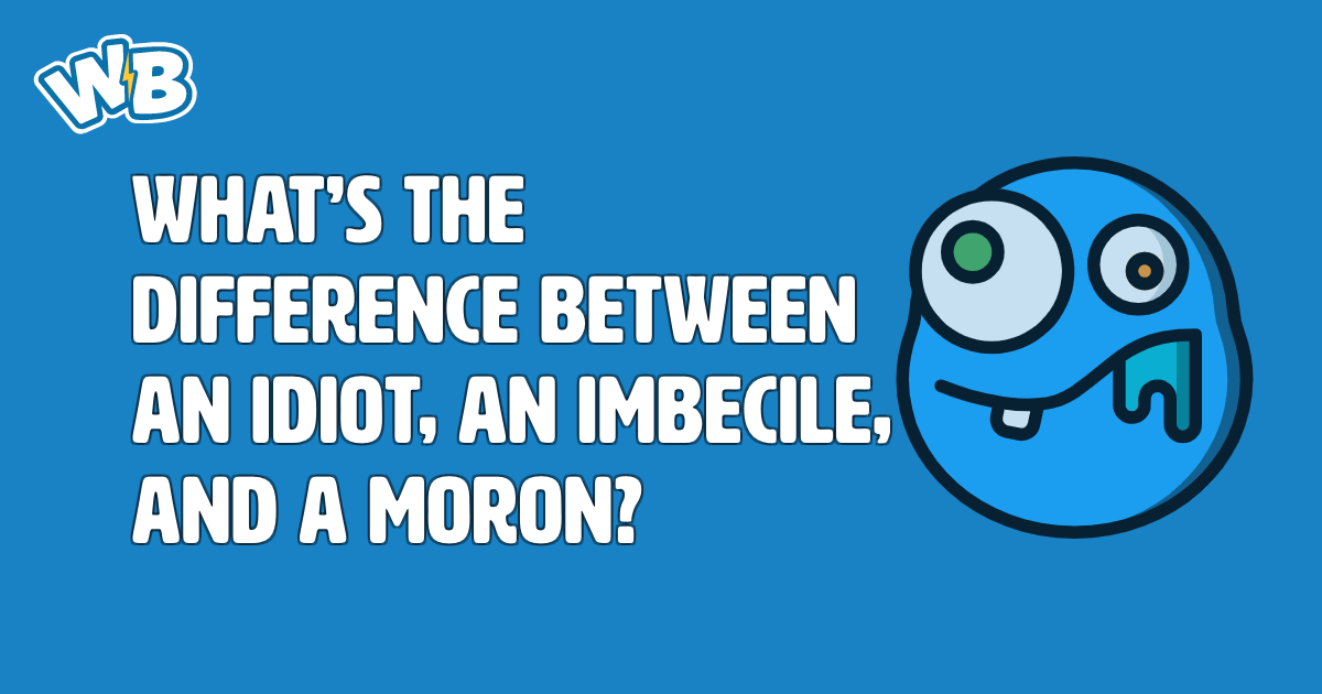 what-s-the-difference-between-an-idiot-an-imbecile-and-a-moron