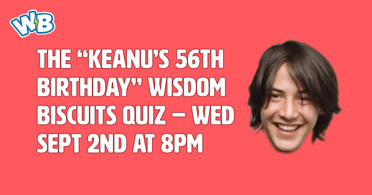 The "Keanu's 56th Birthday" Wisdom Biscuits Quiz - Wed Sept 2nd